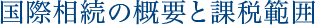 国際相続の概要と課税範囲