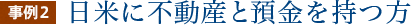 事例2 日米に不動産と預金を持つ方