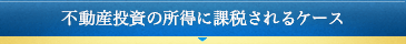 不動産投資の所得に課税されるケース